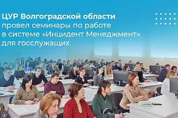 ЦУР Волгоградской области провел семинары по работе в системе «Инцидент Менеджмент» для госслужащих